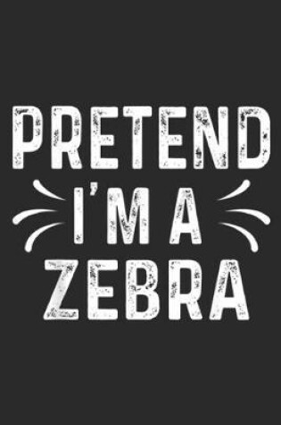 Cover of Pretend I'm A Zebra