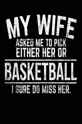 Book cover for My Wife Asked Me To Pick Either Her Or Basketball I Sure Do Miss Her.