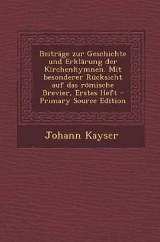 Cover of Beitrage Zur Geschichte Und Erklarung Der Kirchenhymnen. Mit Besonderer Rucksicht Auf Das Romische Brevier, Erstes Heft