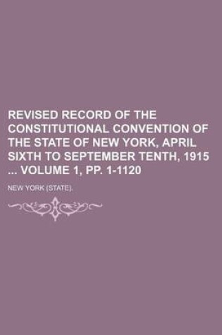 Cover of Revised Record of the Constitutional Convention of the State of New York, April Sixth to September Tenth, 1915 Volume 1, Pp. 1-1120