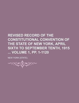 Book cover for Revised Record of the Constitutional Convention of the State of New York, April Sixth to September Tenth, 1915 Volume 1, Pp. 1-1120