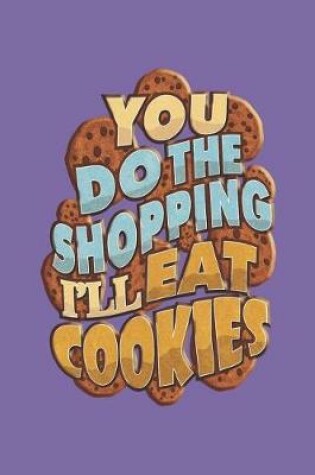 Cover of You Do The Shopping I'll Eat Cookies