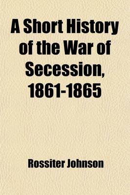 Book cover for A Short History of the War of Secession, 1861-1865