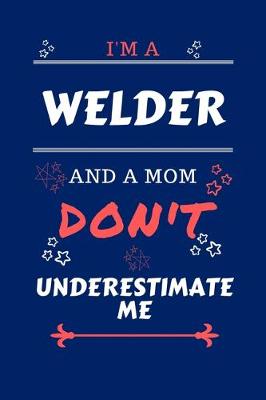 Book cover for I'm A Welder And A Mom Don't Underestimate Me