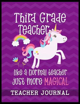 Book cover for Third Grade Teacher like a normal teacher just more Magical Teacher Journal