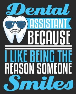 Book cover for Dental Assistant Because I Like Being The Reason Someone Smiles