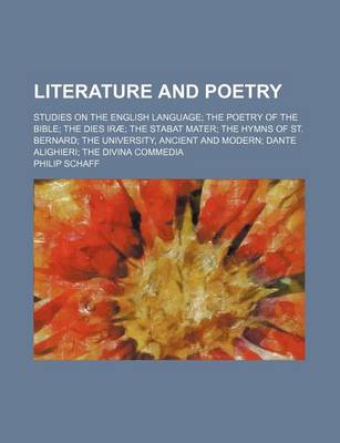 Book cover for Literature and Poetry; Studies on the English Language the Poetry of the Bible the Dies Irae the Stabat Mater the Hymns of St. Bernard the University, Ancient and Modern Dante Alighieri the Divina Commedia