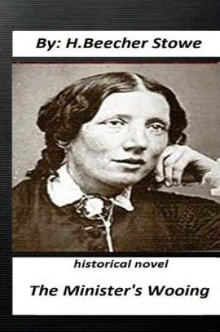 Cover of The minister's wooing. HISTORICAL NOVEL by H. Beecher Stowe (Original Version)