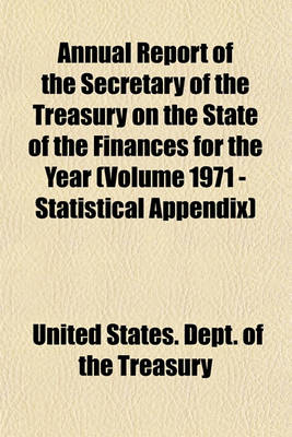 Book cover for Annual Report of the Secretary of the Treasury on the State of the Finances for the Year (Volume 1971 - Statistical Appendix)