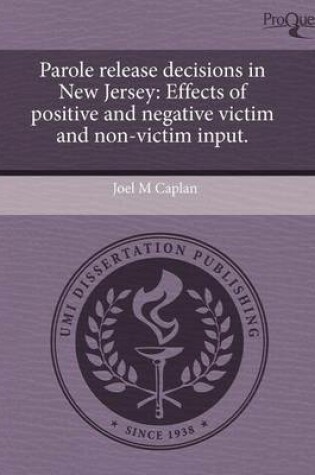 Cover of Parole Release Decisions in New Jersey: Effects of Positive and Negative Victim and Non-Victim Input