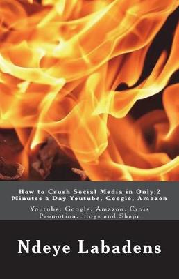 Cover of How to Crush Social Media in Only 2 Minutes a Day Youtube, Google, Amazon