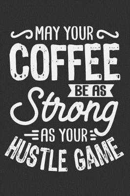 Book cover for May Your Coffee Be As Strong As Your Hustle Game