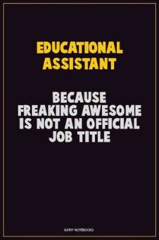 Cover of Educational Assistant, Because Freaking Awesome Is Not An Official Job Title