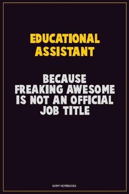 Book cover for Educational Assistant, Because Freaking Awesome Is Not An Official Job Title