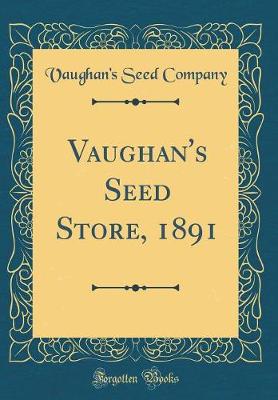 Book cover for Vaughan's Seed Store, 1891 (Classic Reprint)