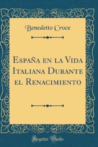 Cover of Espana En La Vida Italiana Durante El Renacimiento (Classic Reprint)