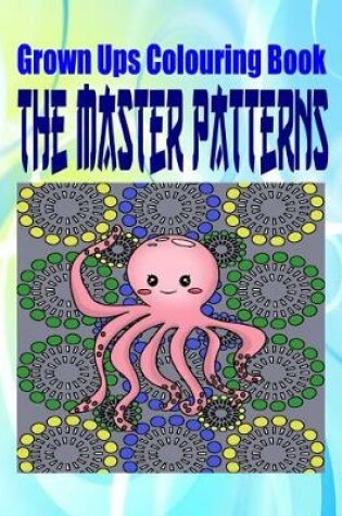 Cover of Grown Ups Colouring Book the Master Patterns Mandalas