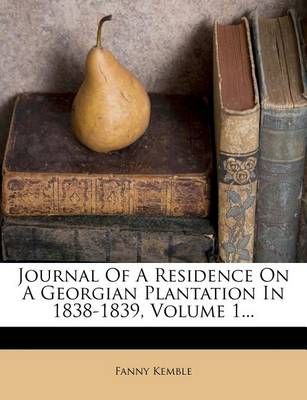 Book cover for Journal of a Residence on a Georgian Plantation in 1838-1839, Volume 1...