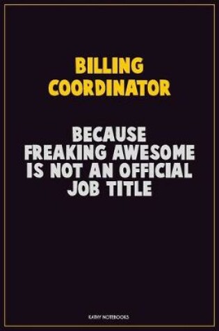 Cover of Billing Coordinator, Because Freaking Awesome Is Not An Official Job Title