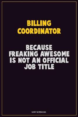 Book cover for Billing Coordinator, Because Freaking Awesome Is Not An Official Job Title