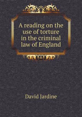 Book cover for A reading on the use of torture in the criminal law of England