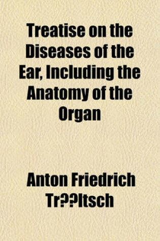 Cover of Treatise on the Diseases of the Ear; Including the Anatomy of the Organ