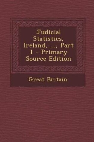 Cover of Judicial Statistics, Ireland, ..., Part 1 - Primary Source Edition