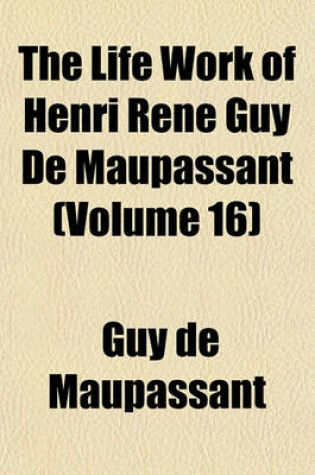 Cover of The Life Work of Henri Rene Guy de Maupassant (Volume 16)