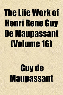 Book cover for The Life Work of Henri Rene Guy de Maupassant (Volume 16)