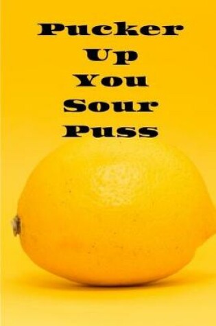 Cover of Pucker Up You Sour Puss