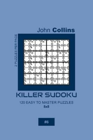 Cover of Killer Sudoku - 120 Easy To Master Puzzles 8x8 - 6