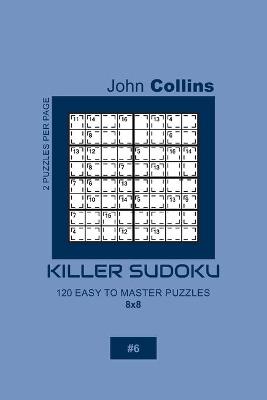 Cover of Killer Sudoku - 120 Easy To Master Puzzles 8x8 - 6