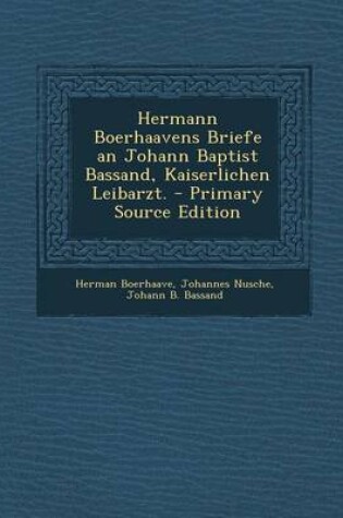 Cover of Hermann Boerhaavens Briefe an Johann Baptist Bassand, Kaiserlichen Leibarzt. - Primary Source Edition