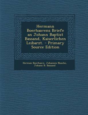 Book cover for Hermann Boerhaavens Briefe an Johann Baptist Bassand, Kaiserlichen Leibarzt. - Primary Source Edition