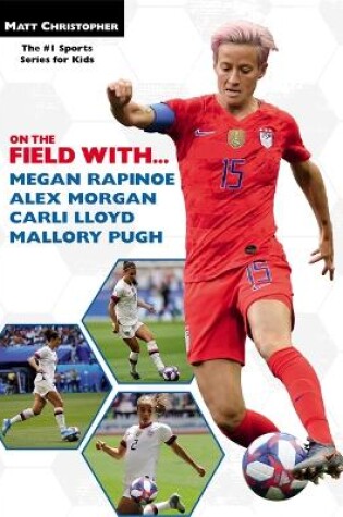 Cover of On the Field with...Megan Rapinoe, Alex Morgan, Carli Lloyd, and Mallory Pugh