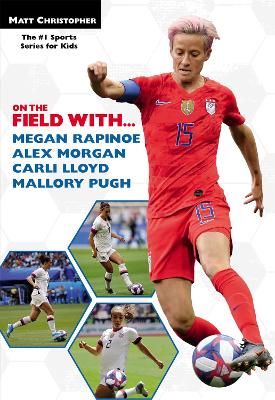 Book cover for On the Field with...Megan Rapinoe, Alex Morgan, Carli Lloyd, and Mallory Pugh