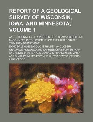 Book cover for Report of a Geological Survey of Wisconsin, Iowa, and Minnesota Volume 1; And Incidentally of a Portion of Nebraska Territory. Made Under Instructions from the United States Treasury Department