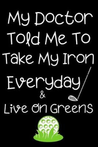 Cover of My Doctor Told Me To Take My Iron Everyday & Live On Greens