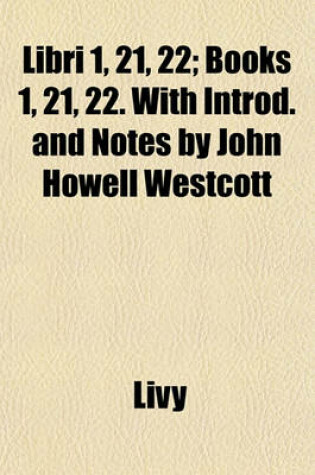Cover of Libri 1, 21, 22; Books 1, 21, 22. with Introd. and Notes by John Howell Westcott