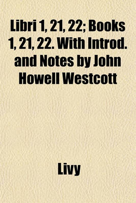 Book cover for Libri 1, 21, 22; Books 1, 21, 22. with Introd. and Notes by John Howell Westcott