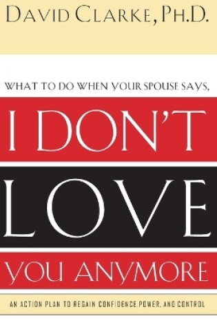 Cover of What to Do When He Says, I Don’t Love You Anymore