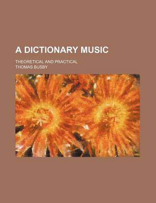 Book cover for A Dictionary Music; Theoretical and Practical