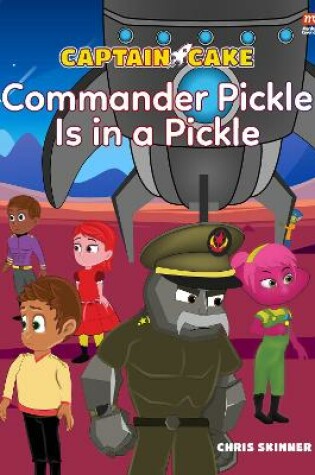 Cover of Captain Cake:  Commander Pickle Is in a Pickle