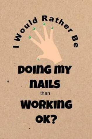 Cover of I Would Rather Be Doing My Nails Than Working Ok?