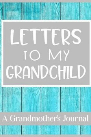 Cover of Letters To My Grandchild A Grandmother's Journal