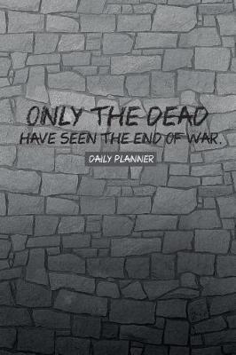Cover of Only the dead have seen the end of war Daily Planner