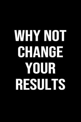 Book cover for Why Not Change Your Results