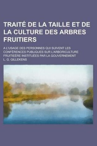 Cover of Traite de La Taille Et de La Culture Des Arbres Fruitiers; A L'Usage Des Personnes Qui Suivent Les Conferences Publiques Sur L'Arboriculture Fruitieer