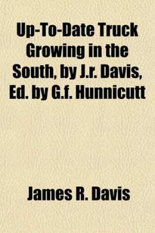 Cover of Up-To-Date Truck Growing in the South, by J.R. Davis, Ed. by G.F. Hunnicutt