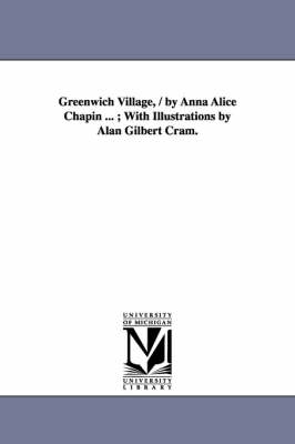 Book cover for Greenwich Village, / by Anna Alice Chapin ...; With Illustrations by Alan Gilbert Cram.